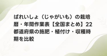 ばれいしょ（じゃがいも）の栽培暦・年間作業表【全国まとめ】22都道府県の施肥・植付け・収穫時期を比較