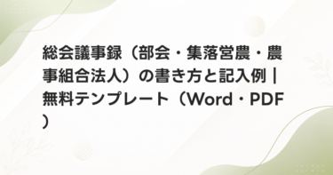 総会議事録（部会・集落営農・農事組合法人）の書き方と記入例｜無料テンプレート（Word・PDF）