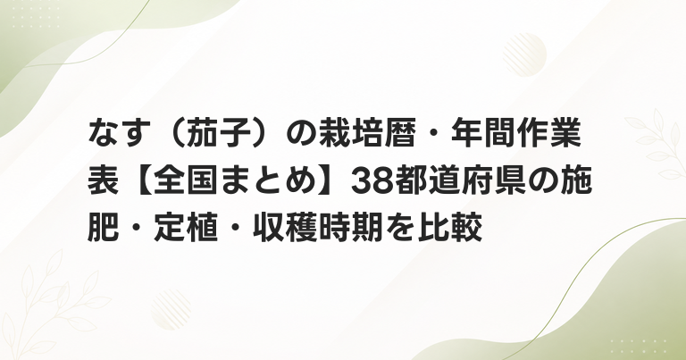 なす（茄子）の栽培暦・年間作業表【全国まとめ】38都道府県の施肥・定植・収穫時期を比較