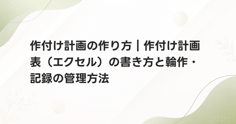 作付け計画の作り方｜作付け計画表（エクセル）の書き方と輪作・記録の管理方法