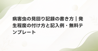 病害虫の見回り記録の書き方｜発生程度の付け方と記入例・無料テンプレート