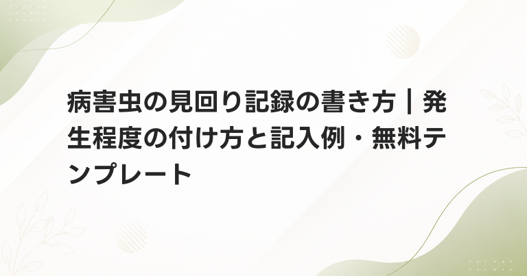 病害虫の見回り記録の書き方｜発生程度の付け方と記入例・無料テンプレート