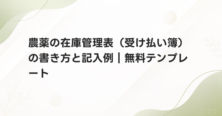 農薬の在庫管理表（受け払い簿）の書き方と記入例｜無料テンプレート