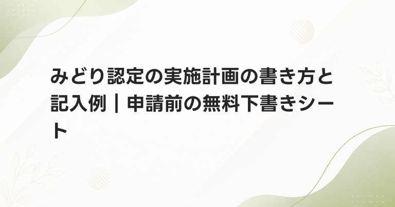 みどり認定の実施計画の書き方と記入例｜申請前の無料下書きシート