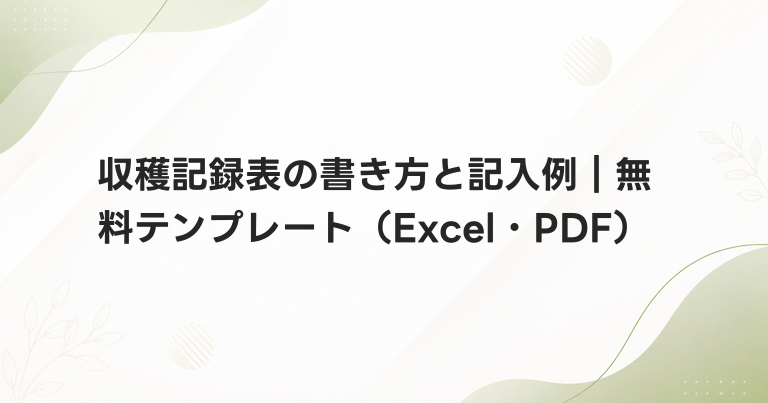 収穫記録表の書き方と記入例｜無料テンプレート（Excel・PDF）