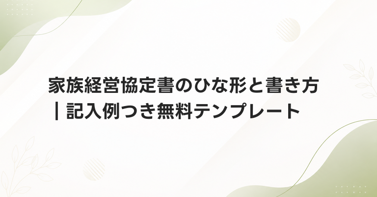 家族経営協定書のひな形と書き方｜記入例つき無料テンプレート