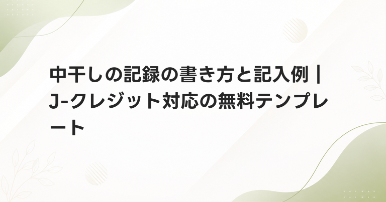 中干しの記録の書き方と記入例｜J-クレジット対応の無料テンプレート