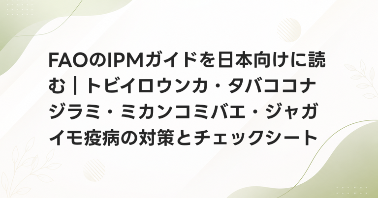 FAOのIPMガイドを日本向けに読む｜トビイロウンカ・タバココナジラミ・ミカンコミバエ・ジャガイモ疫病の対策とチェックシート