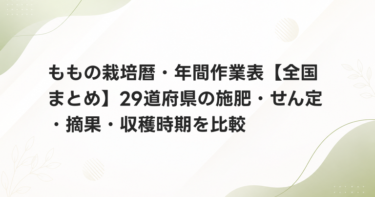 ももの栽培暦・年間作業表【全国まとめ】29道府県の施肥・せん定・摘果・収穫時期を比較