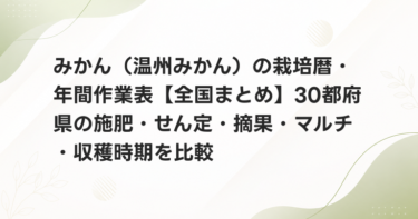 みかん（温州みかん）の栽培暦・年間作業表【全国まとめ】30都府県の施肥・せん定・摘果・マルチ・収穫時期を比較