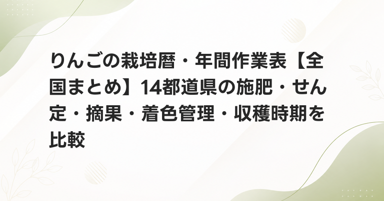 りんごの栽培暦・年間作業表【全国まとめ】14都道県の施肥・せん定・摘果・着色管理・収穫時期を比較