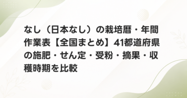 なし（日本なし）の栽培暦・年間作業表【全国まとめ】45都道府県の施肥・せん定・受粉・摘果・収穫時期を比較